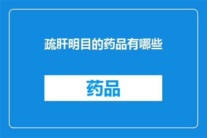 疏肝明目的药品有哪些(哪些药品能够疏肝明目？)