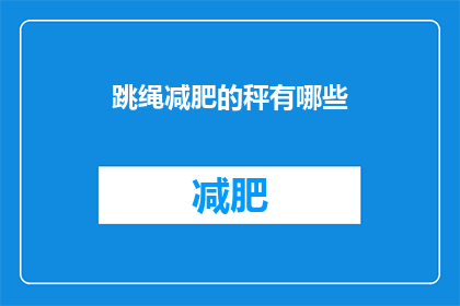 跳绳减肥的秤有哪些(跳绳减肥时，有哪些秤可以信赖？)