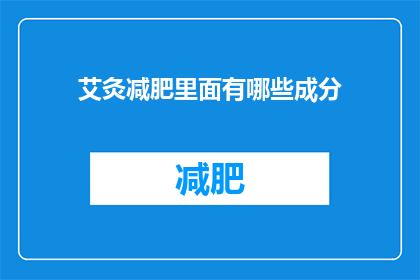 艾灸减肥里面有哪些成分(艾灸减肥中包含哪些关键成分？)
