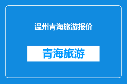 温州青海旅游报价(温州与青海：探索两地旅游报价的奥秘)
