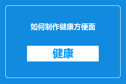 如何制作健康方便面(如何制作既健康又方便的面食？)