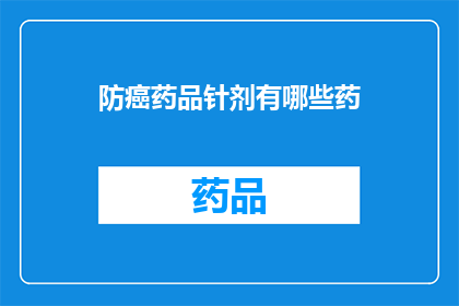 防癌药品针剂有哪些药(哪些防癌药品针剂值得推荐？)