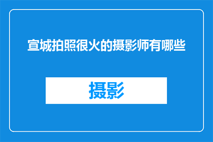 宣城拍照很火的摄影师有哪些(宣城摄影界炙手可热的摄影师有哪些？)