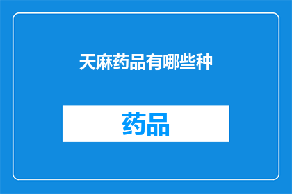 天麻药品有哪些种(天麻药品种类有哪些？)