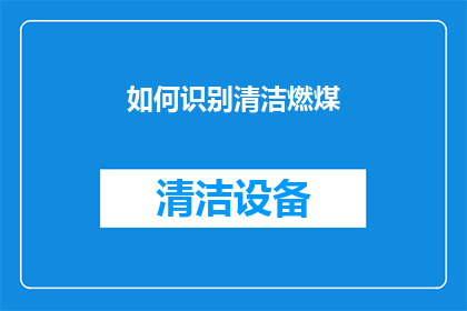 如何识别清洁燃煤(如何识别真正的清洁燃煤？)