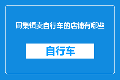 周集镇卖自行车的店铺有哪些(周集镇上有哪些店铺专门销售自行车？)