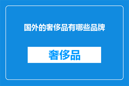 国外的奢侈品有哪些品牌(探索全球奢华品牌：哪些国际奢侈品牌值得一试？)