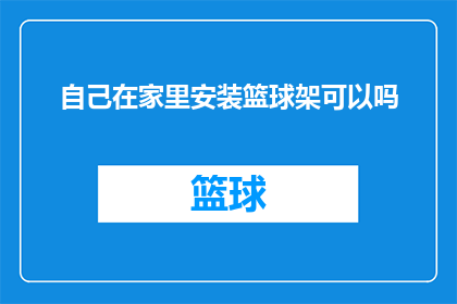 自己在家里安装篮球架可以吗(在家自行安装篮球架是否可行？)