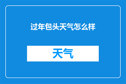 过年包头天气怎么样(过年期间包头地区的天气状况如何？)