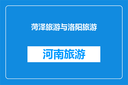菏泽旅游与洛阳旅游(菏泽与洛阳：旅游目的地的比较分析)