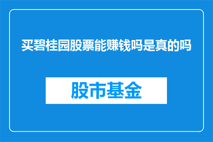 买碧桂园股票能赚钱吗是真的吗(买碧桂园股票真的能赚钱吗？)