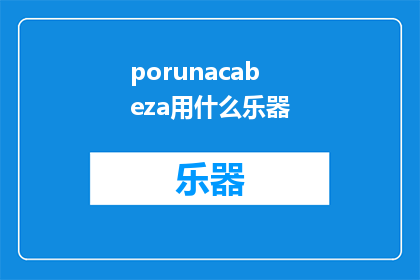 porunacabeza用什么乐器(Porunacabeza用什么乐器演奏？)
