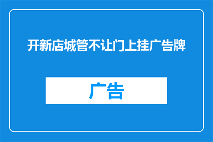 开新店城管不让门上挂广告牌(城管为何禁止新店门上挂广告牌？)