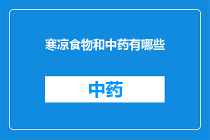 寒凉食物和中药有哪些(寒凉食物和中药的搭配有哪些？)