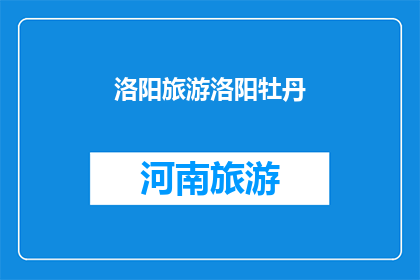 洛阳旅游洛阳牡丹(洛阳，被誉为牡丹之城，以其盛产的国色天香牡丹闻名遐迩你是否已经踏上了前往这片花海的旅程？在洛阳，每一朵牡丹都承载着千年的文化与历史，等待着你的探索与发现)