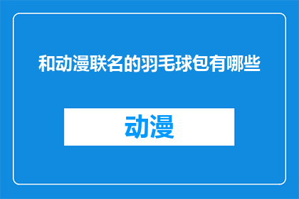 和动漫联名的羽毛球包有哪些(有哪些羽毛球包与动漫品牌联名？)