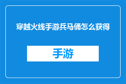 穿越火线手游兵马俑怎么获得(穿越火线手游中如何获得珍贵的兵马俑？)