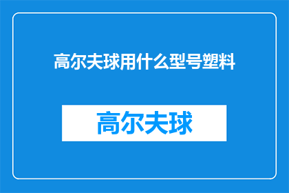 高尔夫球用什么型号塑料(高尔夫球的材质选择：哪种塑料型号最适合你的挥杆？)