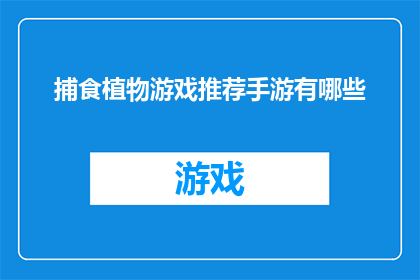 捕食植物游戏推荐手游有哪些(推荐手游中，哪些捕食植物游戏值得一试？)
