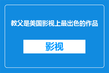 教父是美国影视上最出色的作品(教父是否堪称美国影视界的巅峰之作？)