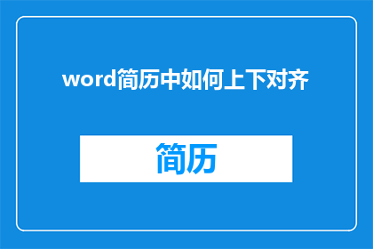 word简历中如何上下对齐(如何确保Word简历中的内容在上下两端对齐？)