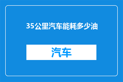 35公里汽车能耗多少油(35公里汽车的油耗是多少？)