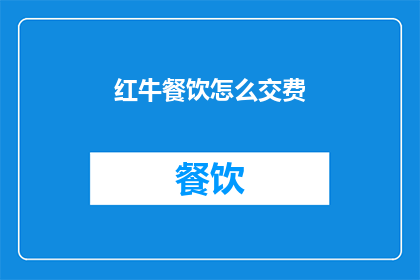 红牛餐饮怎么交费(如何正确支付红牛餐饮费用？)