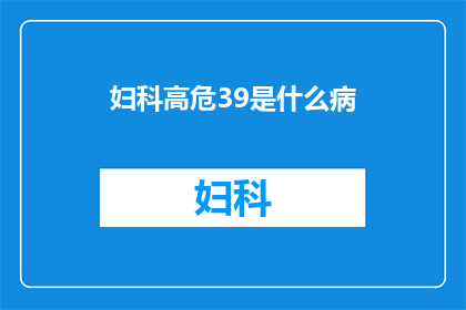 妇科高危39是什么病(妇科高危39是什么病？)