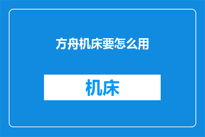 方舟机床要怎么用(如何正确使用方舟机床？)