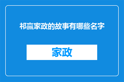 祁赢家政的故事有哪些名字(祁赢家政的传奇经历：有哪些令人瞩目的故事？)