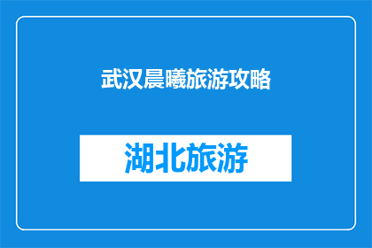 武汉晨曦旅游攻略(武汉晨曦旅游攻略：探索这座魅力之城的最佳路径是什么？)