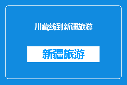 川藏线到新疆旅游(川藏线到新疆旅游：探索这条神秘而壮丽的路线，你准备好迎接挑战了吗？)