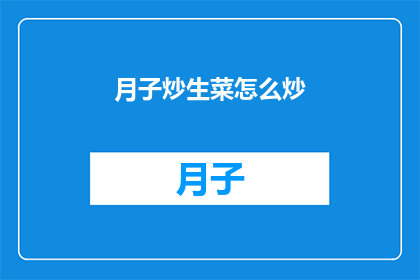 月子炒生菜怎么炒(如何制作美味的月子炒生菜？)