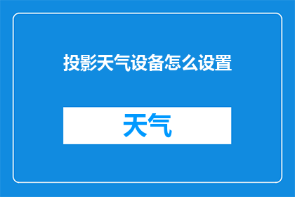 投影天气设备怎么设置(如何正确设置投影天气设备？)