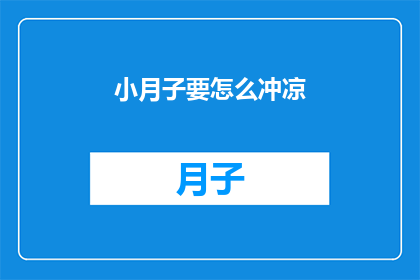 小月子要怎么冲凉(如何正确进行产后月子期的沐浴护理？)