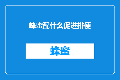 蜂蜜配什么促进排便(蜂蜜搭配什么食物能更好地促进排便？)