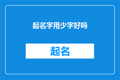 起名字用少字好吗(起名字时，为何偏好使用简洁的词汇？)