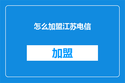 怎么加盟江苏电信(如何加盟江苏电信？)