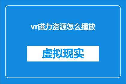 vr磁力资源怎么播放(如何播放虚拟现实磁力资源？)