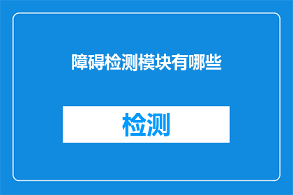 障碍检测模块有哪些(在现代技术中，障碍检测模块扮演着至关重要的角色它们能够实时监测并识别出各种潜在的障碍物，从而确保安全和效率那么，您知道有哪些类型的障碍检测模块吗？)
