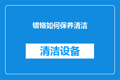镀铬如何保养清洁(如何有效保养和清洁镀铬表面？)
