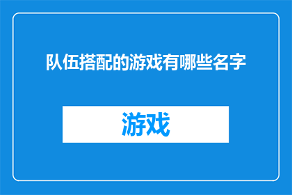 队伍搭配的游戏有哪些名字(探索多样的队伍搭配游戏：你了解哪些名字？)