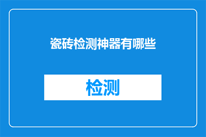 瓷砖检测神器有哪些(您是否在寻找一款能够精准检测瓷砖质量的神器？)