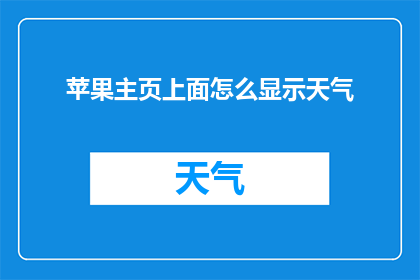 苹果主页上面怎么显示天气(如何将苹果主页上的天气信息以疑问句的形式呈现？)