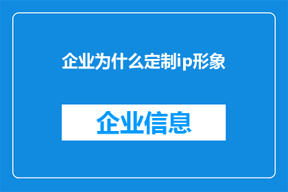 企业为什么定制ip形象(企业为何需要定制专属IP形象？)