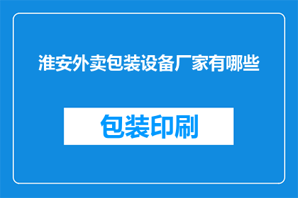 淮安外卖包装设备厂家有哪些(淮安地区外卖包装设备供应商有哪些？)