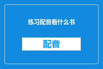 练习配音看什么书(你打算通过练习配音来提升自己的表演技巧吗？那么，你该阅读哪些书籍来丰富你的配音知识呢？)