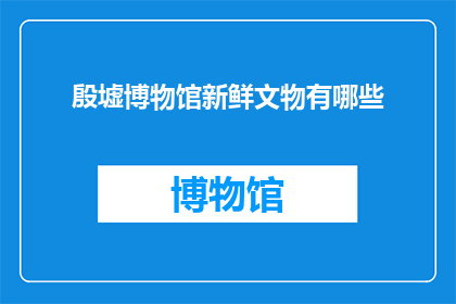 殷墟博物馆新鲜文物有哪些(殷墟博物馆最新展出的文物有哪些？)