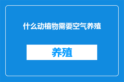 什么动植物需要空气养殖(哪些动植物需要依赖空气进行养殖？)