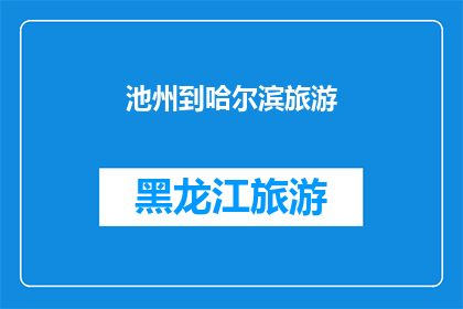 池州到哈尔滨旅游(池州到哈尔滨的旅游路线是否值得一游？)
